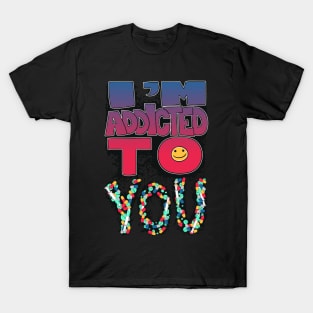 I'm Addicted To You T-Shirt